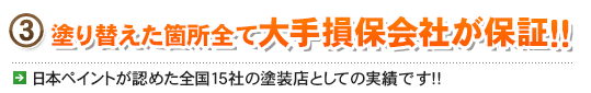 3. 塗り替えた箇所全て大手損保会社が保証！！ 日本ペイントが認めた全国15社の塗装店としての実績です！！